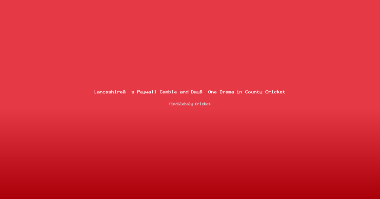 Lancashire’s Paywall Gamble and Day‑One Drama in County Cricket