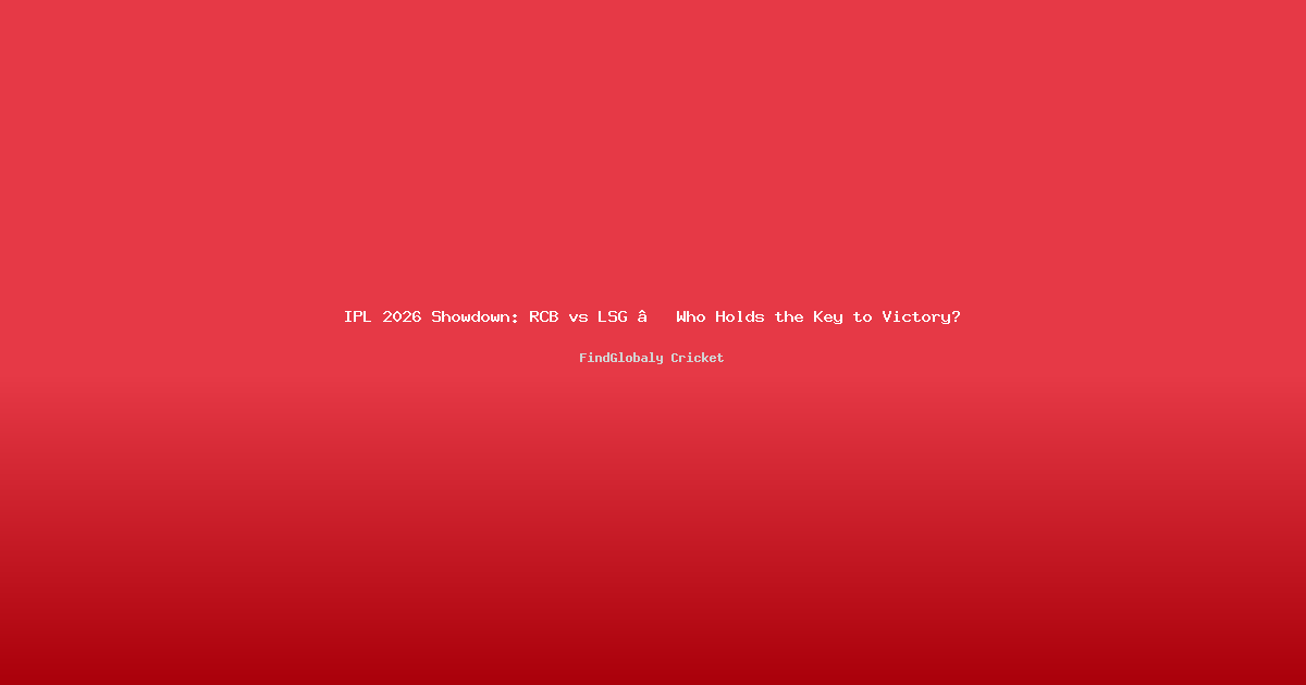 IPL 2026 Showdown: RCB vs LSG – Who Holds the Key to Victory?