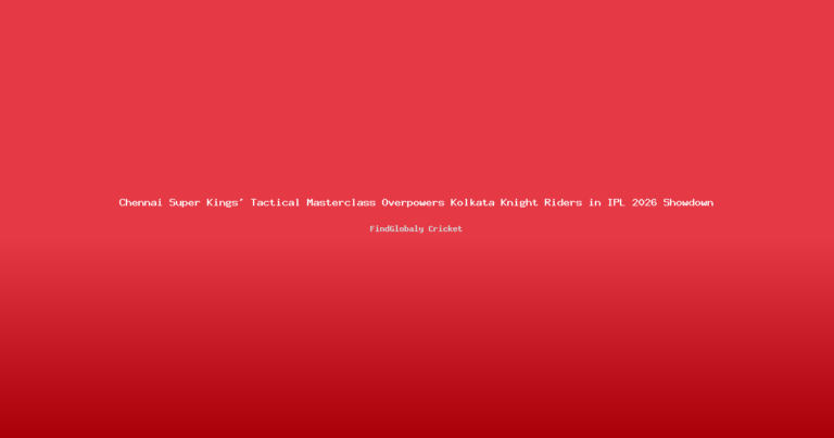 Chennai Super Kings’ Tactical Masterclass Overpowers Kolkata Knight Riders in IPL 2026 Showdown
