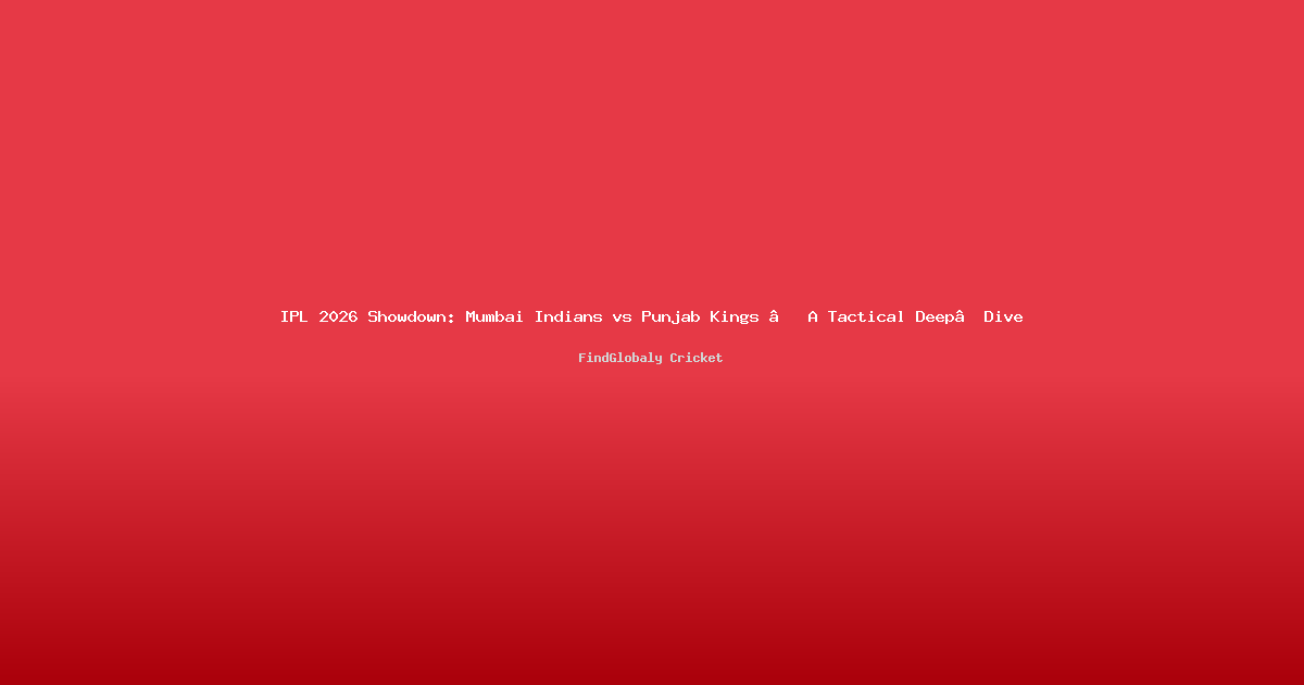 IPL 2026 Showdown: Mumbai Indians vs Punjab Kings – A Tactical Deep‑Dive