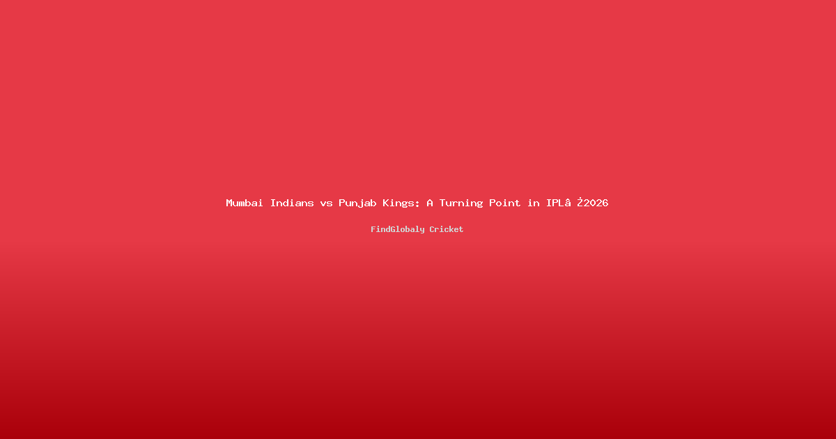 Mumbai Indians vs Punjab Kings: A Turning Point in IPL 2026