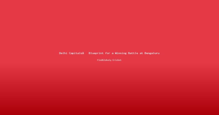 Delhi Capitals’ Blueprint for a Winning Battle at Bengaluru